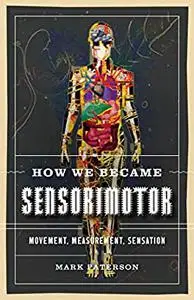 How We Became Sensorimotor: Movement, Measurement, Sensation