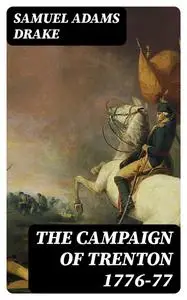 «The Campaign of Trenton 1776–77» by Samuel Adams Drake
