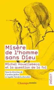 Collectif, "Misère de l'homme sans Dieu : Michel Houellebecq et la question de la foi"