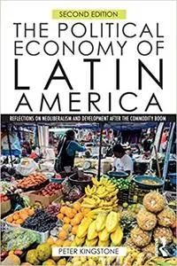The Political Economy of Latin America: Reflections on Neoliberalism and Development after the Commodity Boom, 2 edition