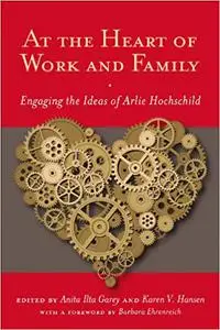 At the Heart of Work and Family: Engaging the Ideas of Arlie Hochschild