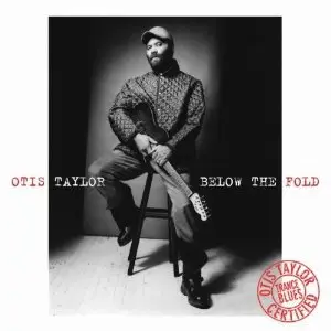 Otis Taylor - Below The Fold (2005)