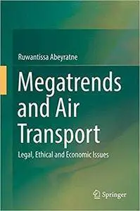 Megatrends and Air Transport: Legal, Ethical and Economic Issues