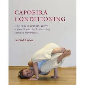 Capoeira Conditioning: How to Build Strength, Agility, and Cardiovascular Fitness Using Capoeira Movements (repost)