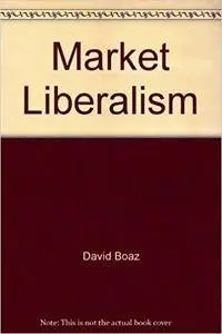 Market Liberalism: A Paradigm for the 21st Century