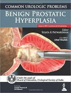 Common Urologic Problems: Benign Prostatic Hyperplasia: Issues in BPH: Consensus and Controversies