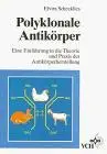 Polyklonale Antikörper: Eine Einführung in die Theorie und Praxis der Antikörperherstellung