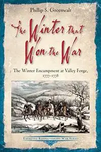 The Winter that Won the War: The Winter Encampment at Valley Forge, 1777-1778