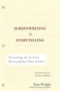 Screenwriting is Storytelling: Creating an A-List Screenplay that Sells!