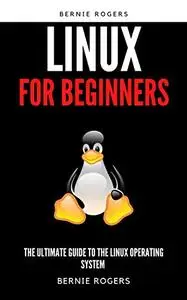 Linux For Beginners: The Ultimate Guide To The Linux Operating System