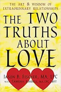 The Two Truths about Love: The Art and Wisdom of Extraordinary Relationships