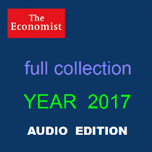 The Economist • Audio Edition • Year 2017 • Full Collection