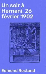 «Un soir à Hernani, 26 février 1902» by Edmond Rostand