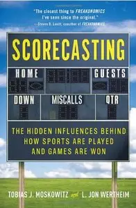 Scorecasting: The Hidden Influences Behind How Sports Are Played and Games Are Won
