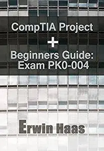 CompTIA Project+ Beginners Guide: Exam PK0-004