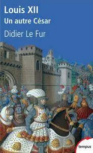 Didier Le Fur, "Louis XII, un autre César"