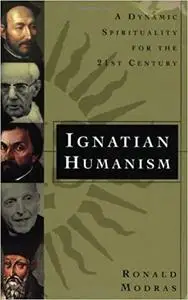 Ignatian Humanism: A Dynamic Spirituality for the Twenty-First Century