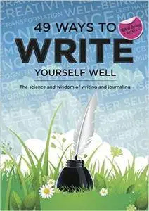 49 Ways to Write Yourself Well: The science and wisdom of writing and journaling (The 49 Ways to Well-being Series)