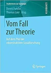 Vom Fall zur Theorie: Auf dem Pfad der rekonstruktiven Sozialforschung