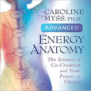 Advanced Energy Anatomy: The Science of Co-Creation and Your Power of Choice [Audiobook]