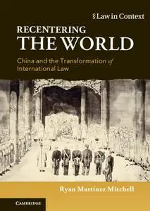 Recentering the World: China and the Transformation of International Law (Law in Context)