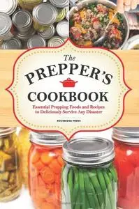 The Preppers Cookbook: Essential Prepping Foods and Recipes to Deliciously Survive Any Disaster
