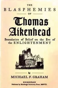 The Blasphemies of Thomas Aikenhead: Boundaries of Belief on the Eve of the Enlightenment
