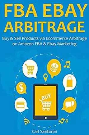 FBA EBAY ARBITRAGE: Buy & Sell Products via Ecommerce Arbitrage on Amazon FBA & Ebay Marketing