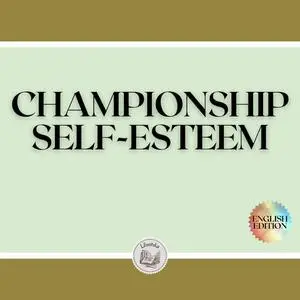 «CHAMPIONSHIP SELF-ESTEEM» by LIBROTEKA