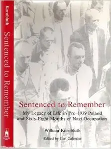 Sentenced To Remember: My Legacy of Life in Pre-1939 Poland and Sixty-Eight Months of Nazi Occupation