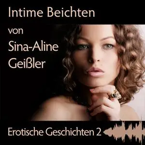 «Erotische Geschichten - Band 02: Intime Beichten» by Sina-Aline Geißler