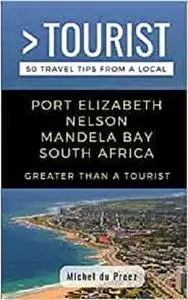 GREATER THAN A TOURIST- PORT ELIZABETH NELSON MANDELA BAY SOUTH AFRICA: 50 Travel Tips from a Local