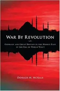 War by Revolution: Germany and Great Britain in the Middle East in the Era of World War I