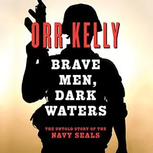 Brave Men, Dark Waters: The Untold Story of the Navy SEALs [Audiobook] (Repost)