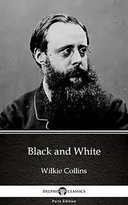 «Black and White by Wilkie Collins – Delphi Classics (Illustrated)» by Wilkie Collins