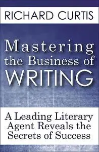 «Mastering the Business of Writing» by Richard Curtis
