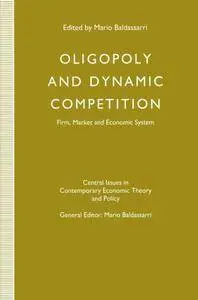 Oligopoly and Dynamic Competition: Firm, Market and Economic System (Central Issues in Contemporary Economic Theory and Policy)