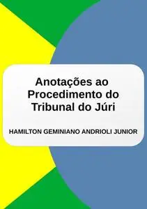 «Anotações Ao Procedimento Do Tribunal Do Júri» by Hamilton Geminiano Andrioli Junior