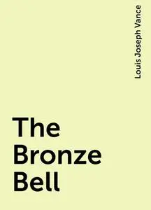 «The Bronze Bell» by Louis Joseph Vance