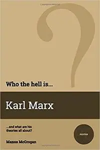 Who the Hell is Karl Marx?: And what are his theories all about?