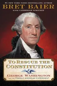 To Rescue the Constitution: George Washington and the Fragile American Experiment