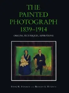 The Painted Photograph 1839-1914 - Origins, Techniques, Aspirations