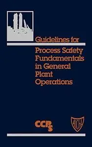 Guidelines for Process Safety Fundamentals in General Plant Operations