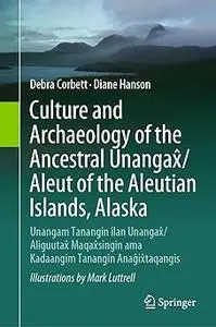 Culture and Archaeology of the Ancestral Unangax̂/Aleut of the Aleutian Islands, Alaska: Unangam Tanangin ilan Unangax̂/