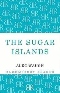 The Sugar Islands : a collection of pieces written about the West Indies between 1928 and 1953