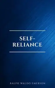 «Self-Reliance: The Wisdom of Ralph Waldo Emerson as Inspiration for Daily Living» by Ralph Waldo Emerson