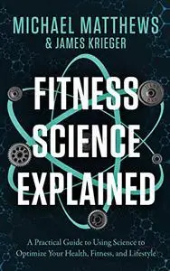 Fitness Science Explained: A Practical Guide to Using Science to Optimize Your Health, Fitness, and Lifestyle (Muscle for Life)