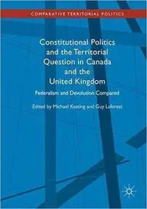 Constitutional Politics and the Territorial Question in Canada and the United Kingdom: Federalism and Devolution Compared