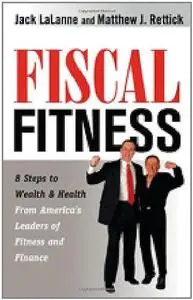 Fiscal Fitness: 8 Steps to Wealth and Health from America's Leaders of Fitness and Finance