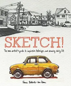 Sketch!: The Non-Artist's Guide to Inspiration, Technique, and Drawing Daily Life (Repost)